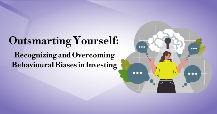 Outsmarting Yourself: Recognizing and Overcoming Behavioural Biases in Investing