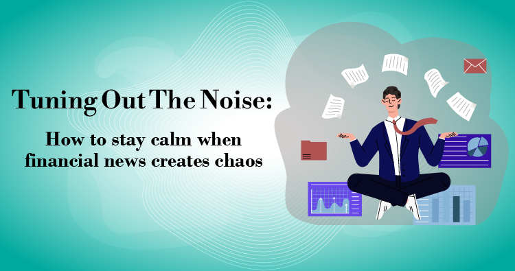 Tuning Out the Noise: How to Stay Calm When Financial News Creates Chaos