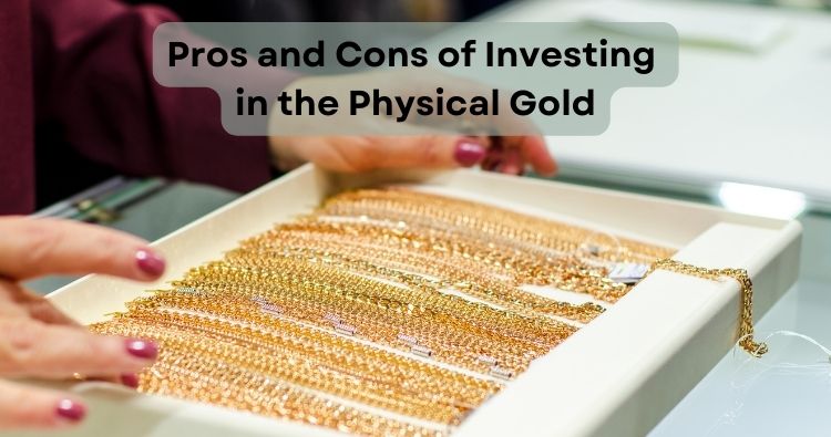 Pros and cons of investing in physical gold